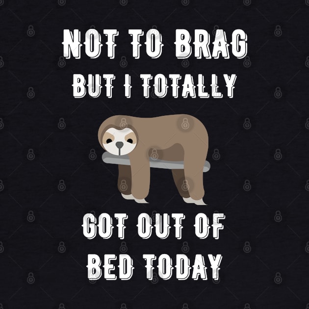 Not to Brag but I Totally Got Out of Bed Today Sloth White Font by NickDsigns